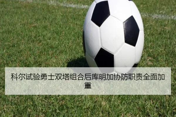 科尔试验勇士双塔组合后库明加协防职责全面加重